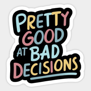 Pretty good at bad decisions Sticker